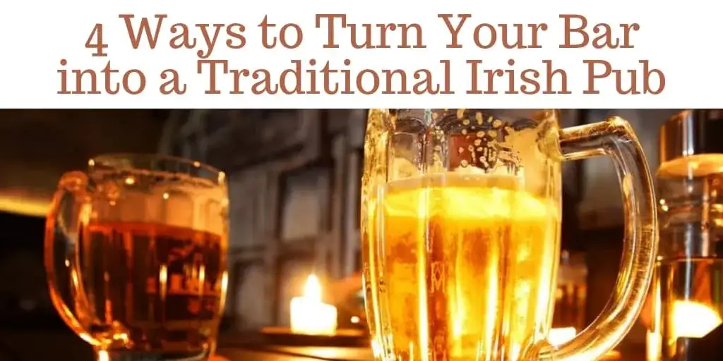 4 Ways to Turn Your Bar into a Traditional Irish Pub