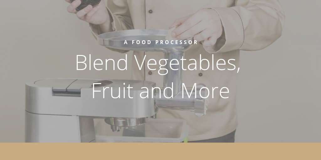 Blend Vegetables, Fruit and More with a Food Processor