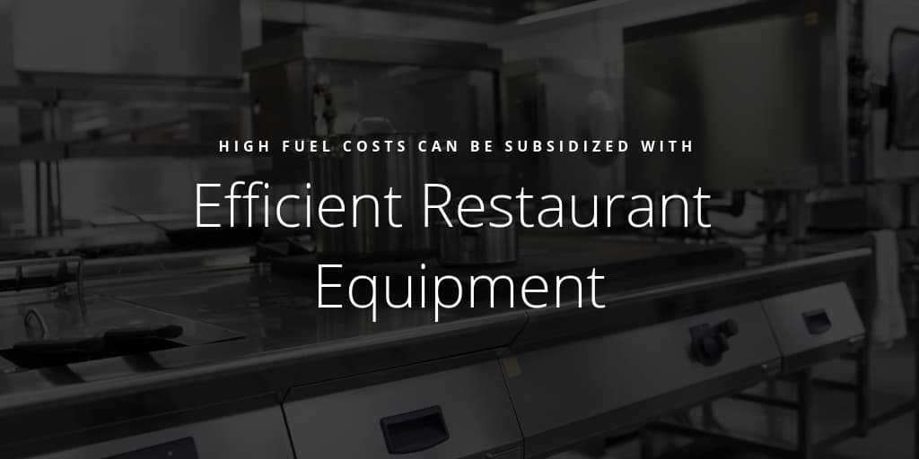 High Fuel Costs Can Be Subsidized With Efficient Restaurant Equipment