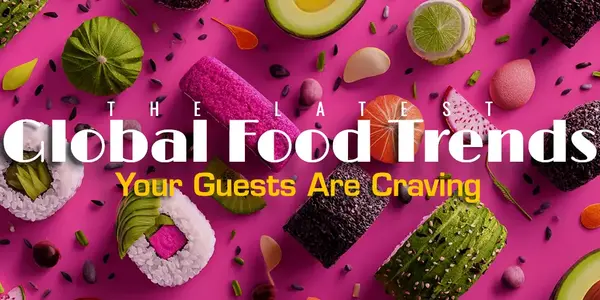 The Latest Global Food Trends Your Guests Are Craving
