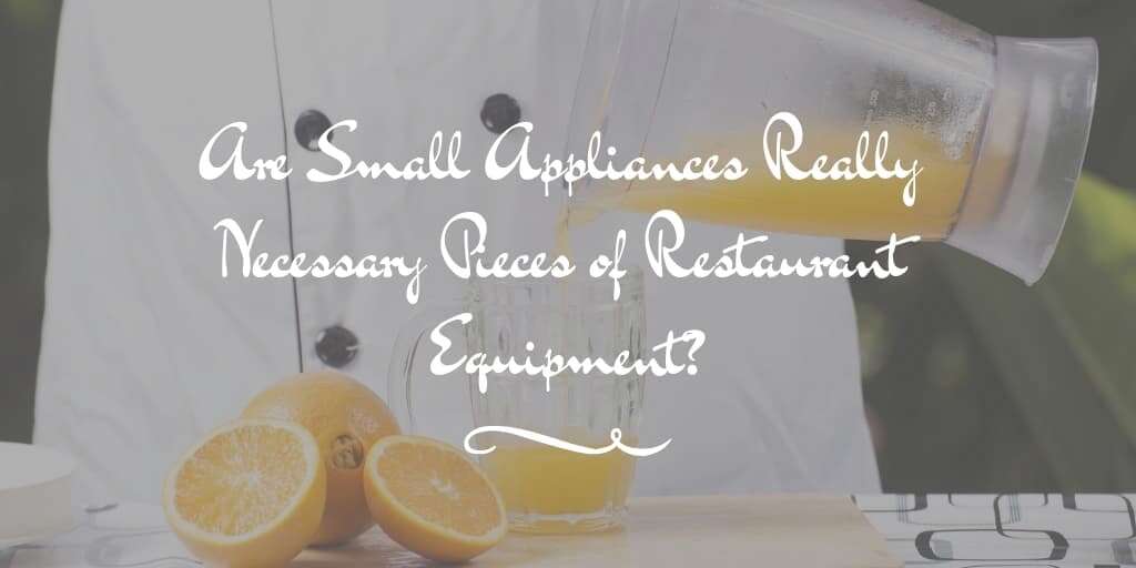 Are Small Appliances Really Necessary Pieces of Restaurant Equipment?