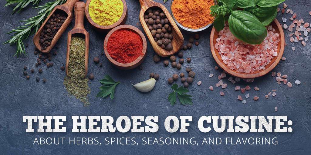 The Heroes of Cuisine: About Herbs, Spices, Seasoning, and Flavoring