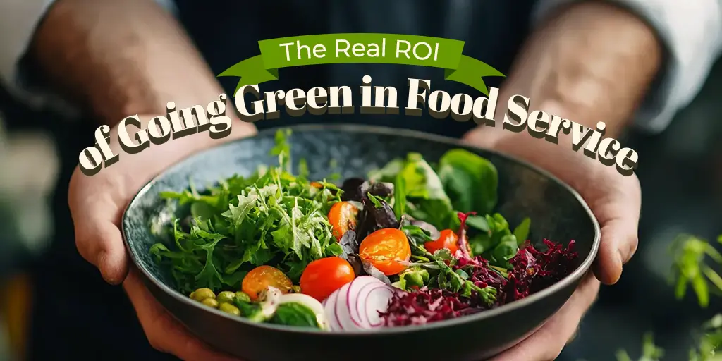 The Real ROI of Going Green in Food Service