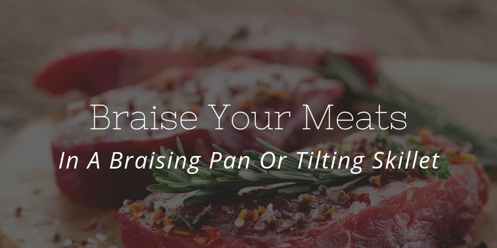 Braise Your Meats In A Braising Pan Or Tilting Skillet