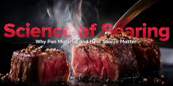 The Science of Searing: Why Pan Material and Heat Source Matter