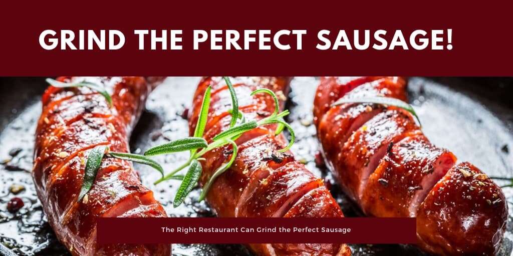 The Right Restaurant Can Grind the Perfect Sausage