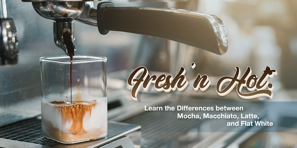 Fresh 'n Hot: Learn the Differences between Mocha, Macchiato, Latte, and Flat White