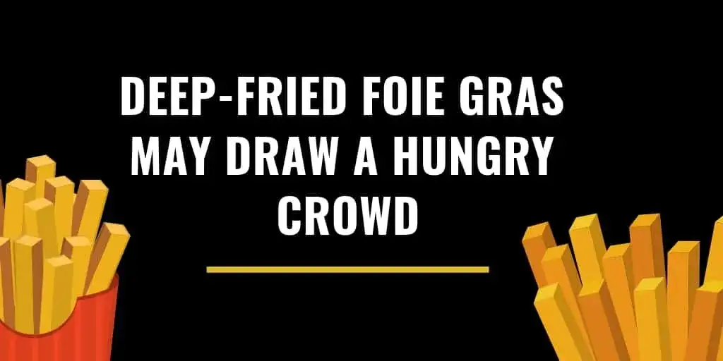 Deep-Fried Foie Gras May Draw A Hungry Crowd