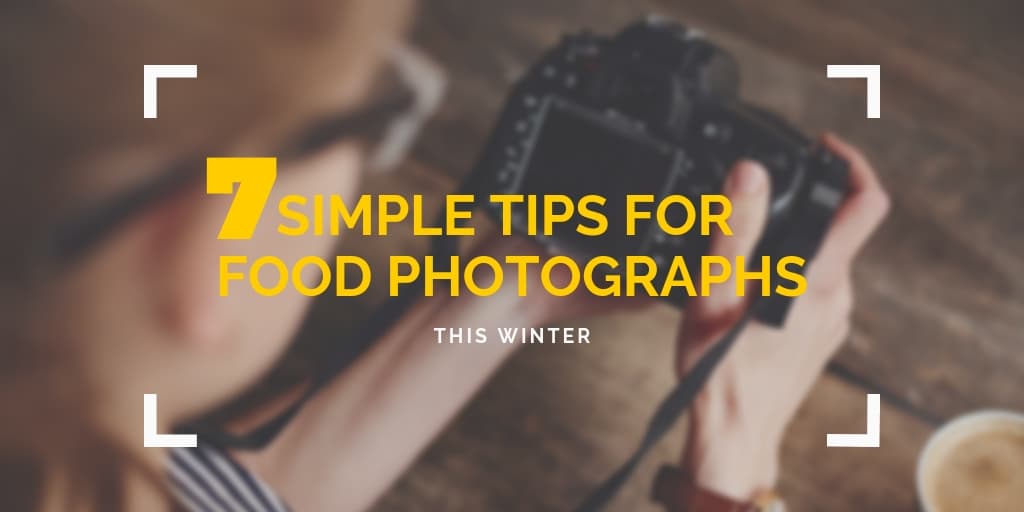 7 Simple Tips for Taking Appetizing Food Photographs this Winter