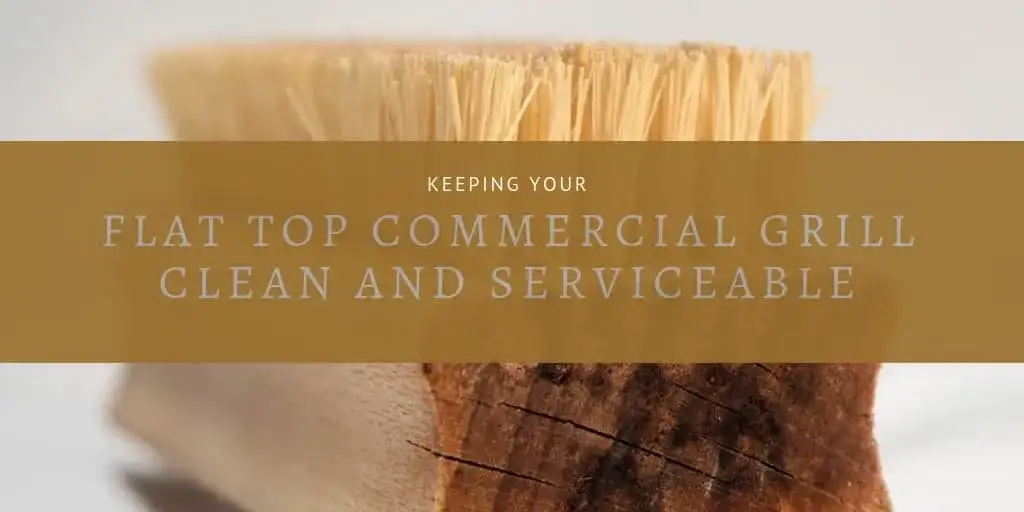 Keeping Your Flat Top Commercial Grill Clean And Serviceable