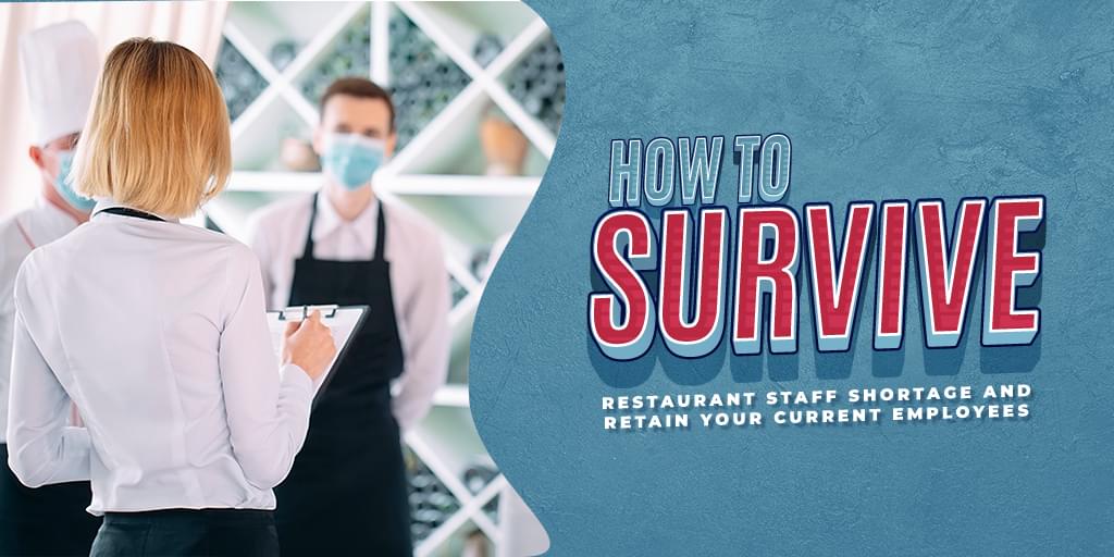 How To Survive Restaurant Staff Shortage And Retain Your Current Employees