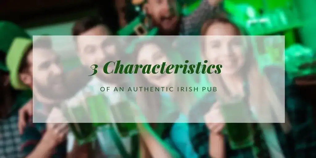 3 Characteristics of an Authentic Irish Pub