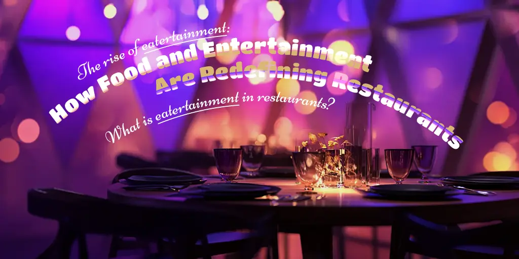 The Rise of Eatertainment: How Food and Entertainment Are Redefining Restaurants What Is Eatertainment in Restaurants?