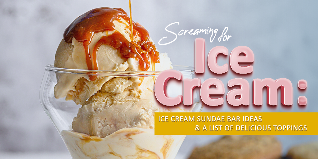 Screaming for Ice Cream: Ice Cream Sundae Bar Ideas & A List of Delicious Toppings