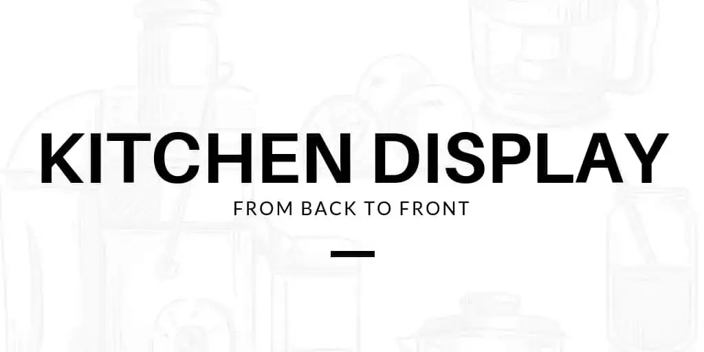Kitchen Display: From Back to Front