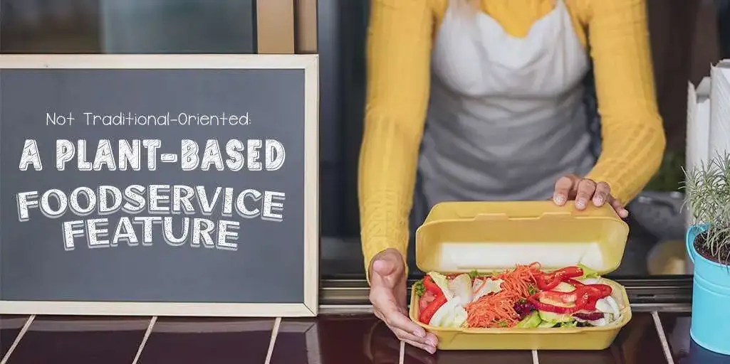Not Traditional-Oriented: A Plant-Based Foodservice Feature