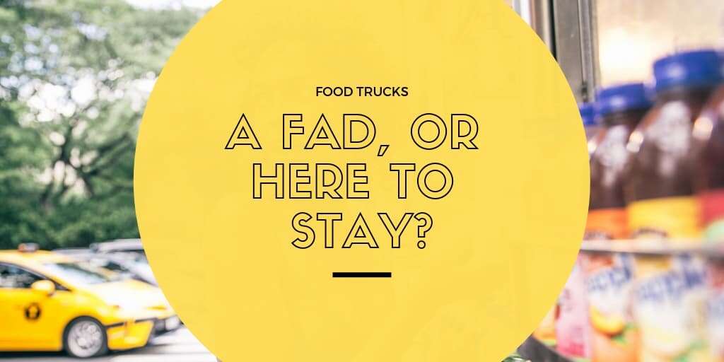 Food Trucks: A Fad, or Here to Stay?