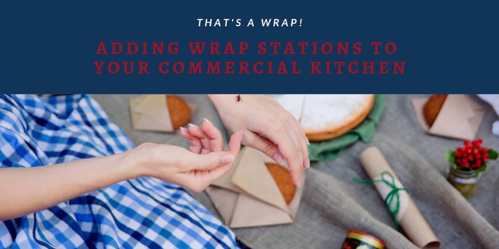 That's a Wrap! Adding Wrap Stations to Your Commercial Kitchen