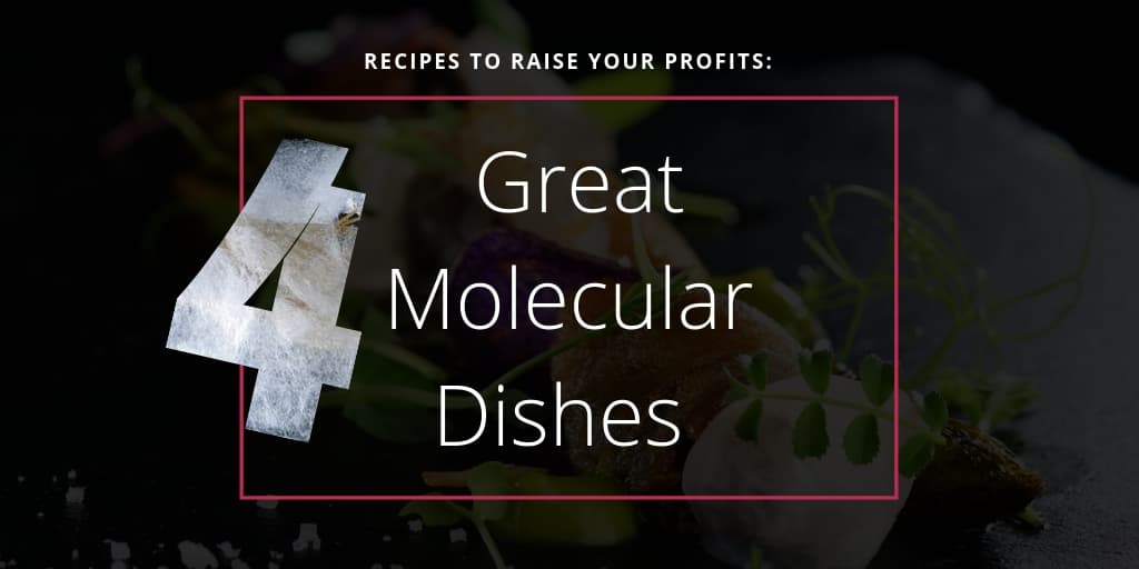 Recipes to Raise Your Profits: Four Great Molecular Dishes