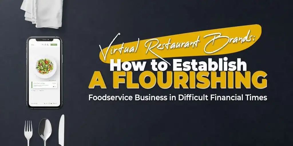 Virtual Restaurant Brands - How to Establish a Flourishing Foodservice Business in Difficult Financial Times