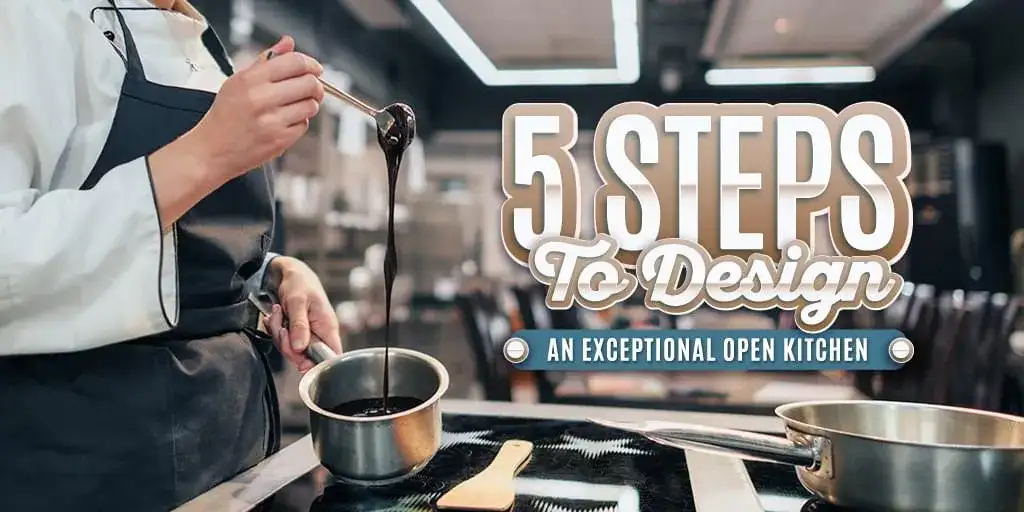 5 Steps To Design An Exceptional Open Kitchen