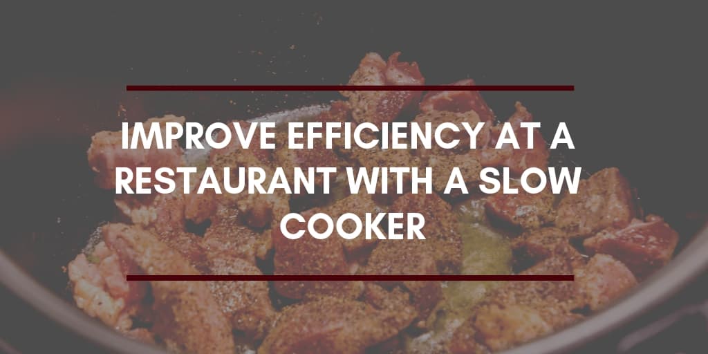 A slow cooker can improve efficiency at a restaurant