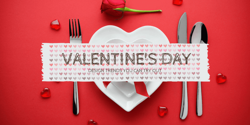 Design Trends You Can Try Out for Valentine's Day