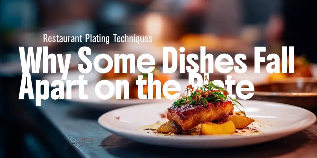 Restaurant Plating Techniques: Why Some Dishes Fall Apart on the Plate