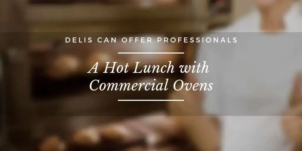 Delis Can Offer Professionals a Hot Lunch with Commercial Ovens