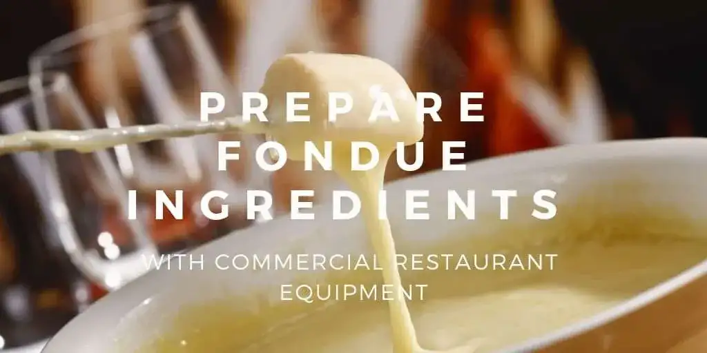 Prepare Fondue Ingredients with Commercial Restaurant Equipment