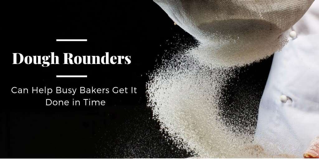 Dough Rounders Can Help Busy Bakers Get It Done in Time