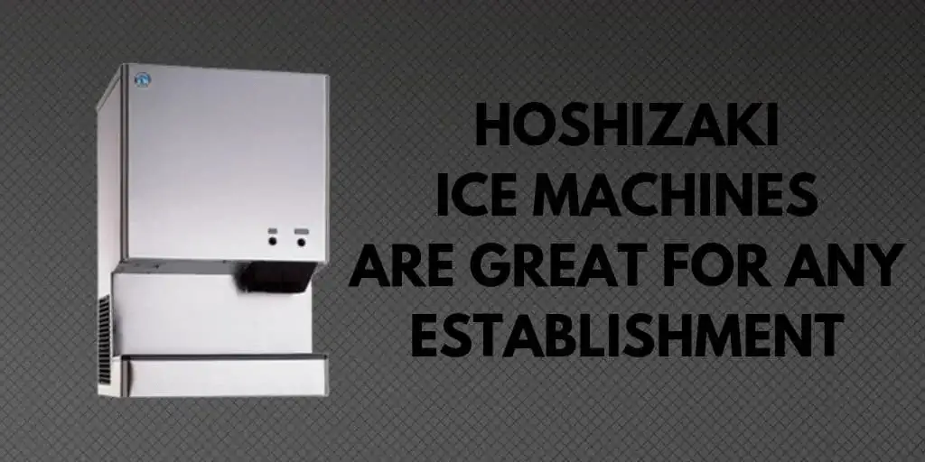 Hoshizaki Ice Machines Are Great for Any Establishment