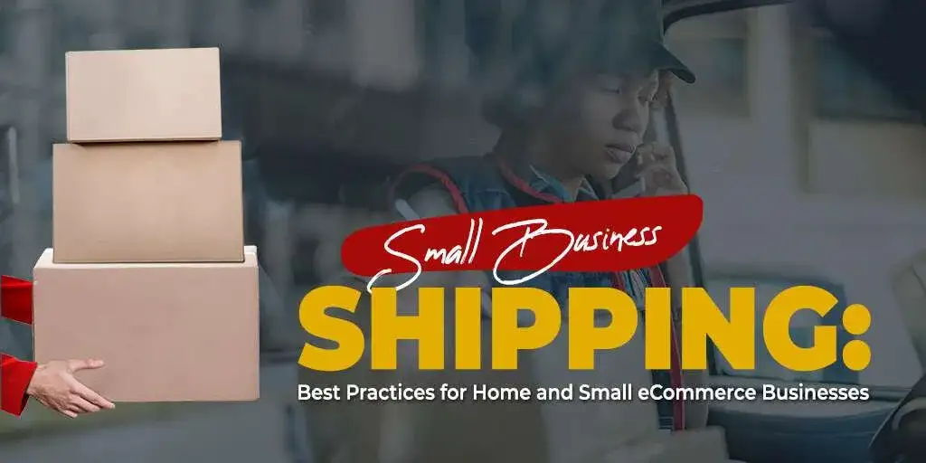 Small Business Shipping: Best Practices for Home and Small eCommerce Businesses