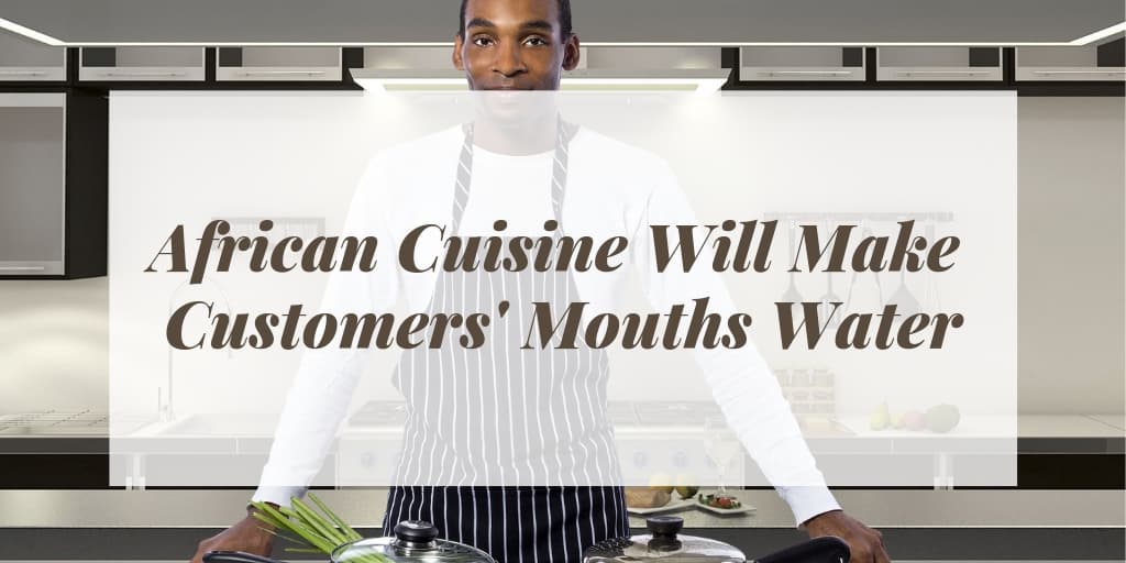 African Cuisine Will Make Customers' Mouths Water
