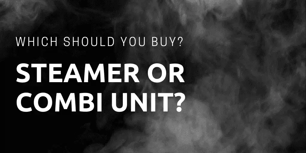 Steamer or Combi Unit ….Which should I buy?
