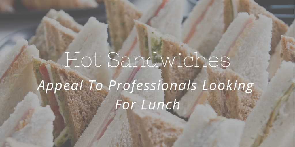 Hot Sandwiches Appeal To Professionals Looking For Lunch