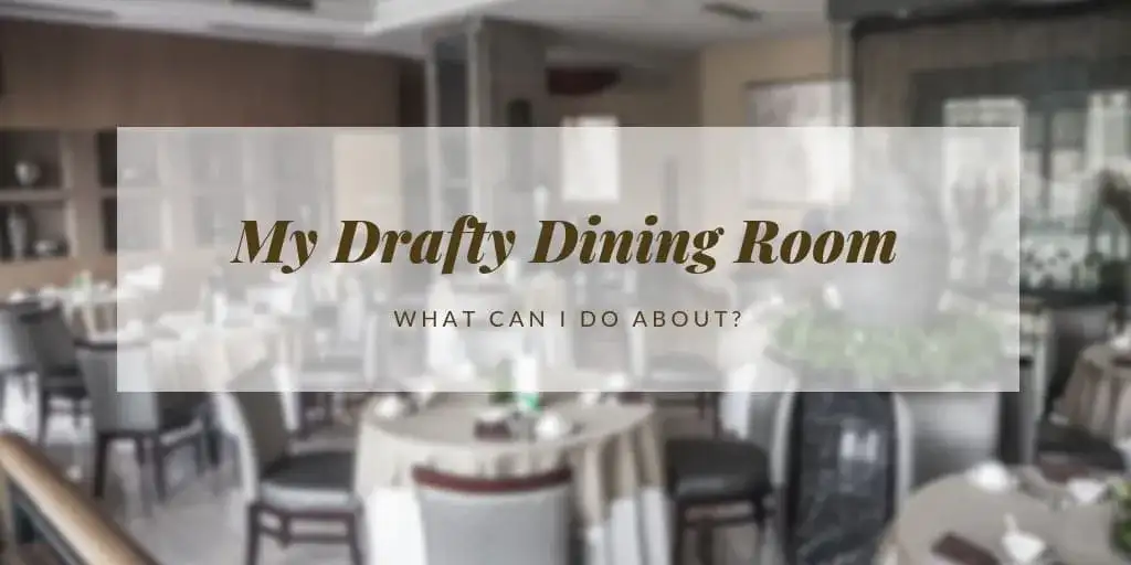What Can I Do About My Drafty Dining Room?
