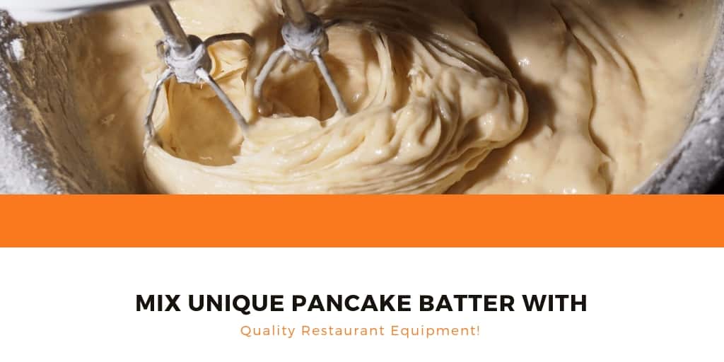 Mix Unique Pancake Batter with Quality Restaurant Equipment