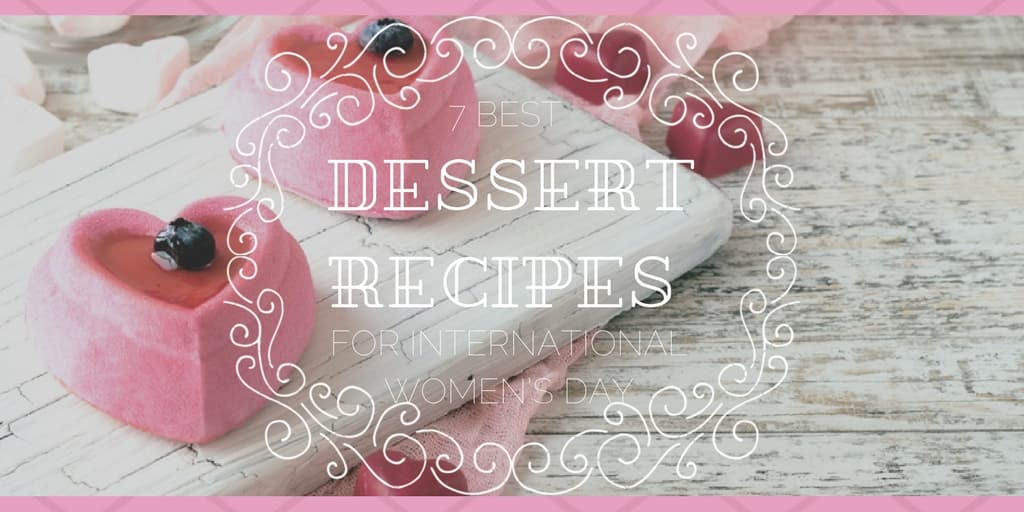 7 Best Dessert Recipes by Chefs for International Women’s Day