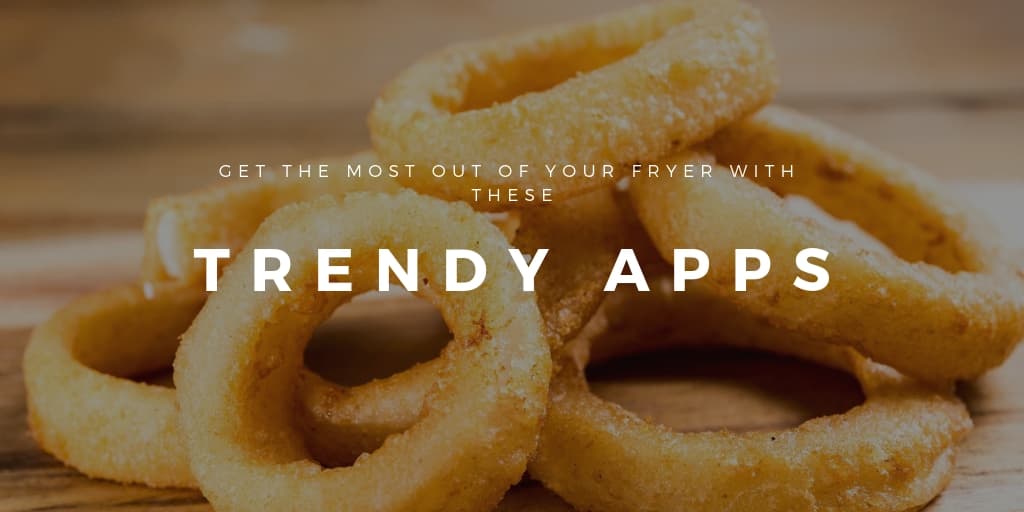 Get The Most Out Of Your Fryer With These Trendy Apps