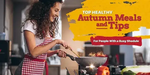 Top Healthy Autumn Meals and Tips For People With A Busy Schedule