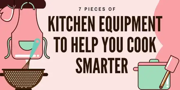 7 Pieces of Kitchen Equipment to Help You Cook Smarter  